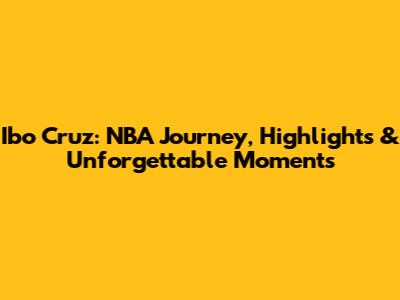 Ibo Cruz: NBA Journey, Highlights & Unforgettable Moments