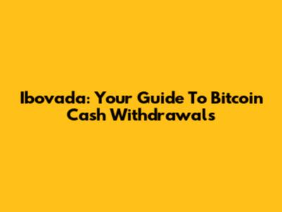 Ibovada: Your Guide To Bitcoin Cash Withdrawals