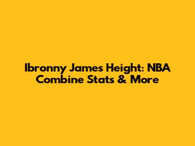 Ibronny James Height: NBA Combine Stats & More