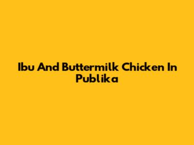 Ibu And Buttermilk Chicken In Publika