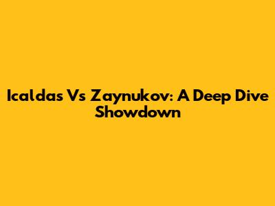 Icaldas Vs Zaynukov: A Deep Dive Showdown