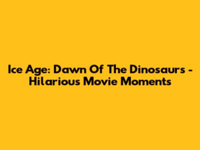 Ice Age: Dawn Of The Dinosaurs - Hilarious Movie Moments