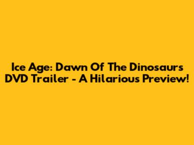 Ice Age: Dawn Of The Dinosaurs DVD Trailer - A Hilarious Preview!