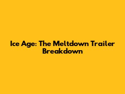 Ice Age: The Meltdown Trailer Breakdown