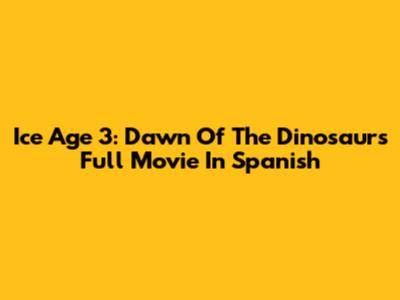 Ice Age 3: Dawn Of The Dinosaurs Full Movie In Spanish