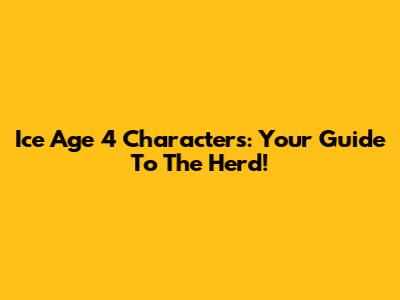 Ice Age 4 Characters: Your Guide To The Herd!