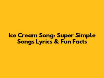 Ice Cream Song: Super Simple Songs Lyrics & Fun Facts