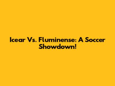 Icear Vs. Fluminense: A Soccer Showdown!
