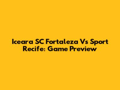 Iceara SC Fortaleza Vs Sport Recife: Game Preview