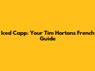 Iced Capp: Your Tim Hortons French Guide