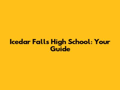Icedar Falls High School: Your Guide