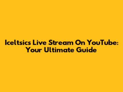 Iceltsics Live Stream On YouTube: Your Ultimate Guide