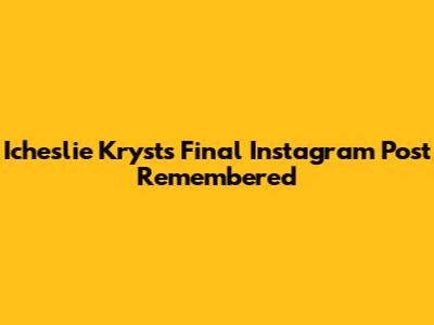 Icheslie Kryst's Final Instagram Post Remembered