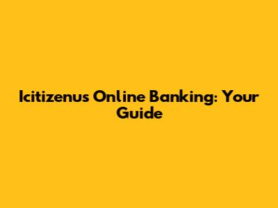 Icitizenu's Online Banking: Your Guide