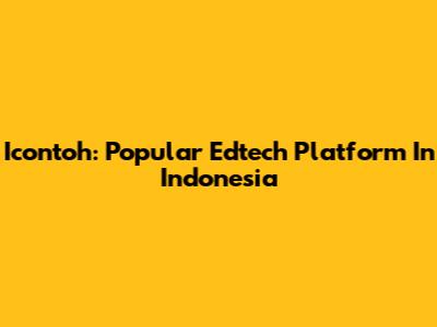 Icontoh: Popular Edtech Platform In Indonesia