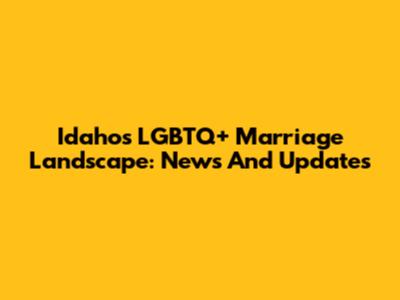 Idaho's LGBTQ+ Marriage Landscape: News And Updates