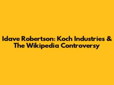 Idave Robertson: Koch Industries & The Wikipedia Controversy