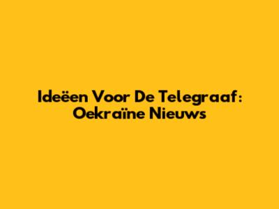 Ideëen Voor De Telegraaf: Oekraïne Nieuws