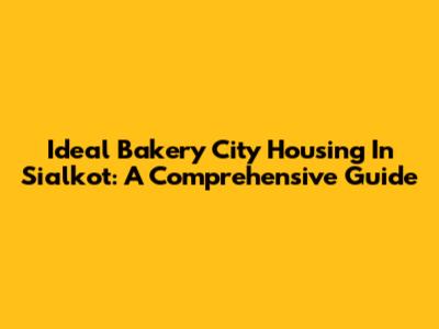Ideal Bakery City Housing In Sialkot: A Comprehensive Guide
