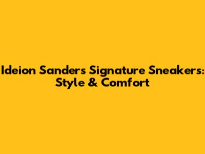 Ideion Sanders Signature Sneakers: Style & Comfort
