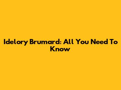 Idelory Brumard: All You Need To Know