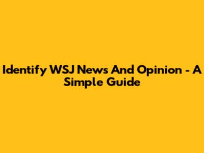 Identify WSJ News And Opinion - A Simple Guide