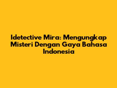 Idetective Mira: Mengungkap Misteri Dengan Gaya Bahasa Indonesia