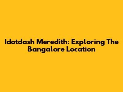 Idotdash Meredith: Exploring The Bangalore Location