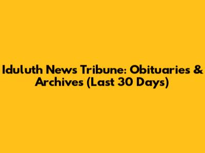 Iduluth News Tribune: Obituaries & Archives (Last 30 Days)