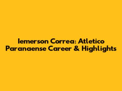 Iemerson Correa: Atletico Paranaense Career & Highlights