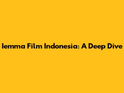 Iemma Film Indonesia: A Deep Dive
