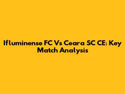 Ifluminense FC Vs Ceara SC CE: Key Match Analysis