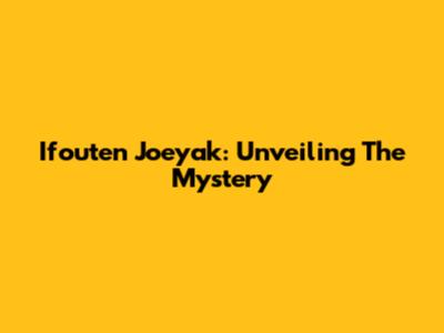 Ifouten Joeyak: Unveiling The Mystery
