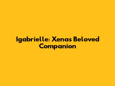 Igabrielle: Xena's Beloved Companion