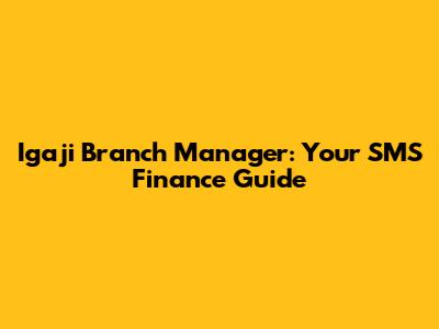 Igaji Branch Manager: Your SMS Finance Guide