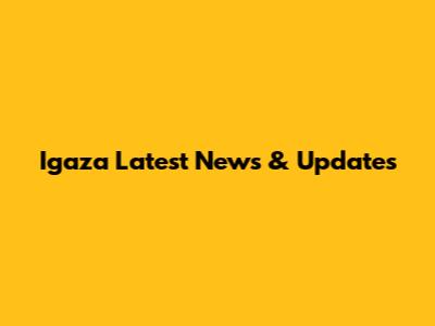 Igaza Latest News & Updates