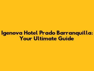 Igenova Hotel Prado Barranquilla: Your Ultimate Guide