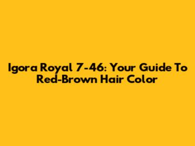 Igora Royal 7-46: Your Guide To Red-Brown Hair Color