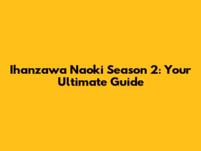 Ihanzawa Naoki Season 2: Your Ultimate Guide