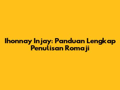 Ihonnay Injay: Panduan Lengkap Penulisan Romaji