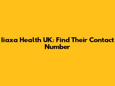 Iiaxa Health UK: Find Their Contact Number