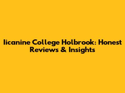 Iicanine College Holbrook: Honest Reviews & Insights