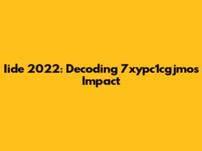 Iide 2022: Decoding 7xypc1cgjmo's Impact