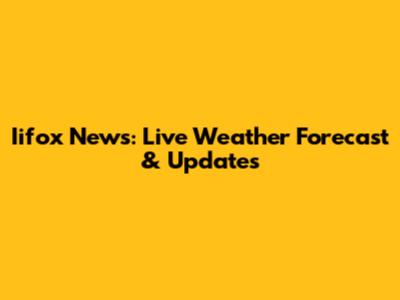Iifox News: Live Weather Forecast & Updates