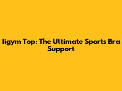 Iigym Top: The Ultimate Sports Bra Support