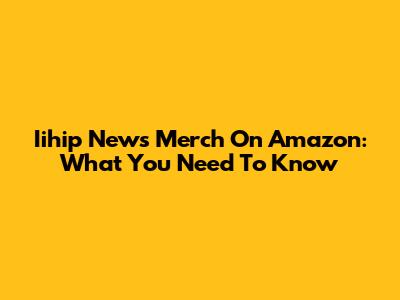 Iihip News Merch On Amazon: What You Need To Know