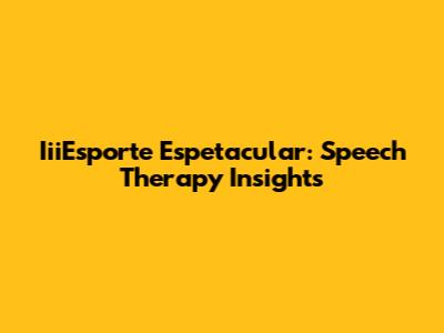 IiiEsporte Espetacular: Speech Therapy Insights