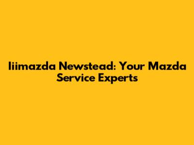 Iiimazda Newstead: Your Mazda Service Experts