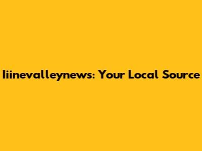 Iiinevalleynews: Your Local Source