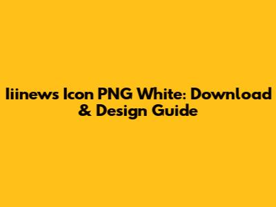 Iiinews Icon PNG White: Download & Design Guide